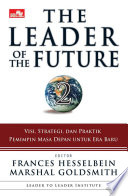 The Leader of the Future ; Visi, Strategi, dan Praktik Pemimpin Masa Depan Untuk Era Baru