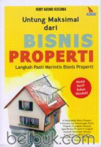 Untung Maksimal Dari Bisnis Properti : Langkah Pasti Merintis Bisnis Properti