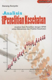 Image of Analisis untuk Penelitian Kesehatan: Analisis Data Penelitian dengan SPSS untuk Mahasiswa dan Praktisi Kesehatan