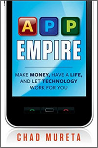 App Empire ; Make Money, Have A Life, And Let Technology Work For You
