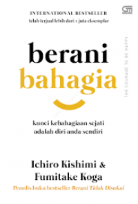 Berani bahagia ; kunci kebahagiaan sejati adalah diri anda sendiri