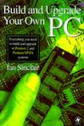 Build and Upgrade Your Own PC: Everything you need to build and upgrade to Pentium 2 and Pentium MMX systems