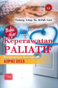 Keperawatan Paliatif berdasarkan kurikulum AIPNI 2015 ; buku ajar