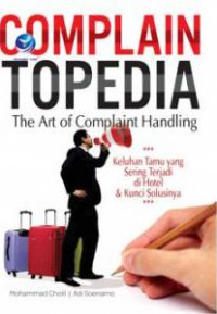 Complain Topedia the art of complaint handling ; keluhan tamu yang seringterjadi di hotel & kunci solusinya