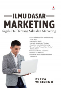 Ilmu dasar marketing ; segala hal tentang sales dan marketing