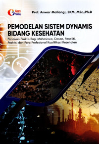 Pemodelan sistem dinamis bidang kesehatan ; panduan praktis bagi mahasiswa, dosen, peneliti, praktisi dan para profesional kualifikasi kesehatan