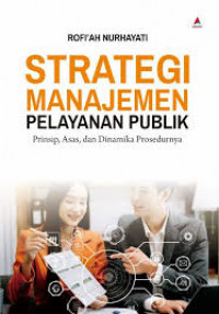 Image of Strategi manajemen pelayanan publik ; prinsip, asas, dan dinamika prosedurnya