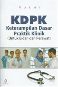 KDPK Keterampilan Dasar Praktik Klinik ( Untuk Bidan Dan Perawat )