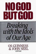 No God but God; Breaking with the Idols of Our Age