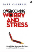 Overcoming Worry And Stress : Menaklukan Kecemasan dan Stress Untuk Hidup Lebih Bermakna