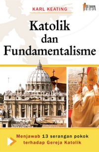 Katolik dan fundamentalisme: Menjawab 13 serangan pokok terhadap Gereja katolik
