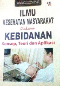 Image of Ilmu Kesehatan Masyarakat dalam Kebidanan ; Konsep, Teori dan Aplikasi