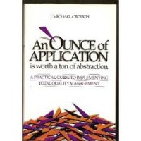 Image of OUNCE OF APPLICATION IS WORTH A TON OF ABSTRACTION, AN: A Practical Guide to Implementing Total Quality Management