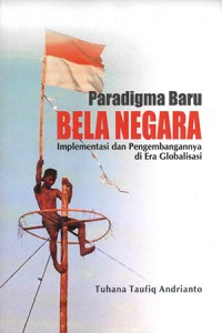 Image of Paradigma Baru Bela Negara ; Implementasi dan Pegembangannya di Era Globalisasi