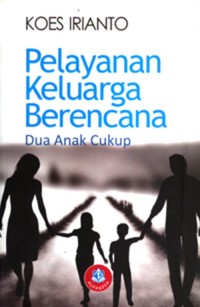 Image of Pelayanan Keluarga Berencana ; Dua Anak Cukup