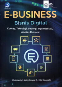 Image of E-Business bisnis digital ; Konsep teknologi, strategi, implementasi, analisis ekonomi