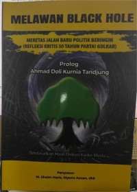 Image of Melawan Black Hole ; Meretas Jalan Baru Politik Beringin (Refleksi Kritis 50 Tahun Partai Golkar)