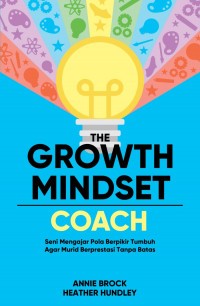 Image of The Growth Mindset Coach ; Seni Mengajar Pola Berpikir Tumbuh agar Murid Berprestasi Tanpa Batas