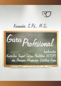 Image of Guru Profesional : Implementasi Kurikulum Tingkat Satuan Pendidikan (KTSP) dan Sukses Dalam Sertifikasi Guru