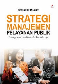 Image of Strategi manajemen pelayanan publik ; prinsip, asas, dan dinamika prosedurnya