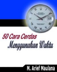 Image of 50 CARA CERDAS MENGGUNAKAN WAKTU ; Strategi Mengefektifkan Waktu Untuk Meningkatkan Produktivitas