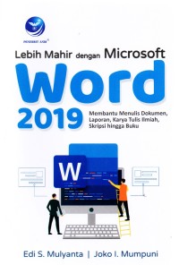 Image of Lebih Mahir Dengan Microsoft Word 2019, Membantu Menulis Dokumen Laporan, Karya Tulis Ilmiah, Skripsi Hingga Buku