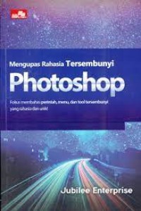 Image of Mengupas Rahasia Tersembunyi Photoshop ; Fokus membahas Perintah, Menu, dan Tool tersembunyi yang rahasia dan Unik