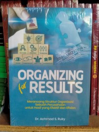 Image of Organizing for results ; merancang struktur organisasi sebuah perusahaan untuk hasil yang efektif dan efisien